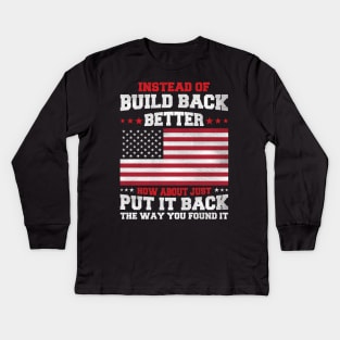 Instead Of Build Back Better Just Put It Back The Way You Found It Kids Long Sleeve T-Shirt